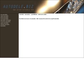 autodele.biz: Autodele - autoudstyr - autotilbehr - autoreservedele
Autodele , autoudstyr og tilbehr til nsten alle mrker og modeller , stort udvalg i autoreservedele.