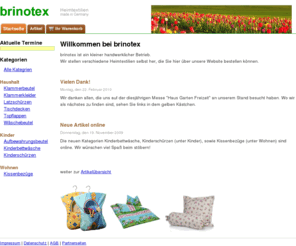 brinotex.com: brinotex - Heimtextilien made in Germany
binotex ist ein kleiner handwerklicher Betrieb. Wie stellen verschiedene Heimtextilien selbst her.