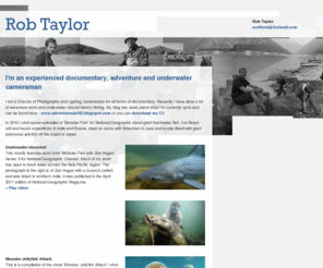 robtaylor.tv: Rob Taylor | Director of Photography | Lighting Cameraman
Documentary cameraman and director of photography with 12 years international broadcast experience. I shoot all types of documentary including adventure and underwater natural history