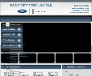 fordvirginia.com: Magic City Ford Lincoln - Serving Roanoke, Salem, Christiansburg, Blacksburg, Southwest VA
Magic City Ford Lincoln Mercury in Roanoke, Virginia has one of the largest selection of new and pre-owned vehicles. We've been serving Roanoke, Salem, Christiansburg, Blacksburg, Bedford, Covington, and all of Southwest Virginia for more than 70 years. Visit our website for complete photos, special internet pricing, and all of the information you need to make your next vehicle buying decision.