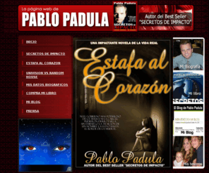 pablopadula.com: El sitio web de Pablo Padula
La Pagina de Pablo Padula, autor de Secretos de Impacto y Estafa al Corazon