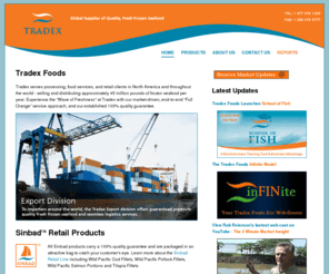 tradexfoods.com: Tradex Foods Inc. - A Wave of Freshness
Tradex is a global supplier of quality, fresh frozen seafood.  Tradex serves processing, food services, and retail clients in North America and throughout the world.