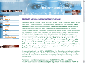 dsscoa.com: DOT Drug Testing Programs Drug Alcohol Consortiums
DOT, FAA, FMCSA,FTA Mandated Drug and Alcohol Testing Programs and Consortium. Drugs of Abuse, Pre employment, post accident, Random Drug Testing.