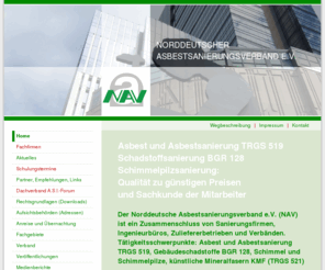 nav-ev.de: Asbestsanierungsverband NAV Hamburg. Sanierung und Lehrgang nach TRGS 519, BGR 128 (Asbest, Schimmel und Schimmelpilz, Schadstoffe, KMF) - Gebäudeschadstoff (Sachkundelehrgang BGR 128), Sachkunde TRGS 519 (Sachkundelehrgang Asbest), Gefahrstoffsanierung
Der NAV steht für innovativen Wandel, um den Ansprüchen an eine Sanierung von Asbest (TRGS 519) und anderen Gebäudeschadstoffen (BGR 128) gerecht zu werden, die dem Arbeitsschutz, dem Gesundheitsschutz und dem Umweltschutz entspricht