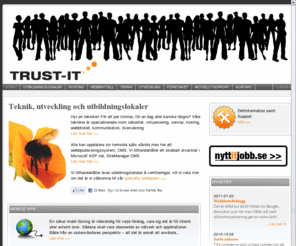trustit.se: TRUST-IT - Din IT-partner
Trust-IT erbjuder en komplett portfölj av tekniska tjänster: allt från mindre lösningar med plats i vårt webbhotell och e-post, till större och mer komplexa lösningar med till exempel transaktionsbaserade databaskopplingar som slussar information direkt från webben, där databasen självfallet integreras med ditt affärssystem.