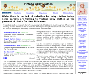 vintagebabyclothes.org: Vintage Baby Clothes
Vintage baby clothes are baby clothing from the 1920s through to the 1970s. Most of these clothes are second hand garments worn by babies from generations ago, but sometimes, you can also find vintage baby clothes that haven't been worn before.