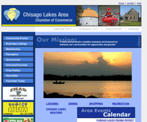 chisagolakeschamber.com: Chisago Lakes Area Chamber of Commerce
 The Chisago Lakes Chamber of Commerce was created to promote a healthy business environment to enhance
 our communities for opportunity and growth for businesses in the Chisago Lakes and surrounding North Metro areas.