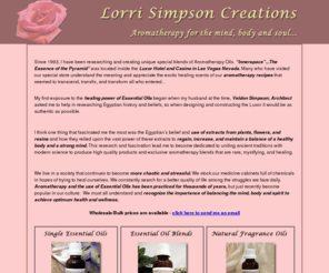 lorrisimpsoncreations.com: Lorri Simpson Creations: Aromatherapy, Essential Oils, CDs, Bath Salts, Lotions, Diffusers, Butterflies, Natural Fragrance, Candles, Las Vegas
All Essential Oils are of Therapeutic Grade, Many Aromatherapy Oils are Organically Grown, All Natural Fragrance Oils Have No Fillers or Synthetics, Elegant Diffusers