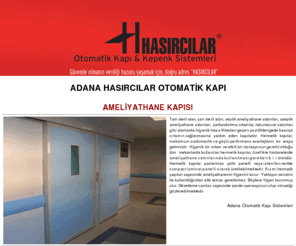 otomatikkapiadana.net: :: Hasırcılar  | Adana Otomatik Kapı Sistemleri | Tlf:0 322 311 49 09 ::
Tam steril alan, yarı steril alan, septik ameliyathane salonları, aseptik ameliyathane salonları, şartlandırılmış ortamlar, laboratuvar salonları gibi alanlarda hijyenik hepa filtreden geçen pozitif/dengede basınçlı ortamın sağlanmasına yardım eden kapılardır.