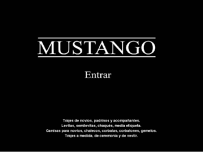 mustango.es: Tienda de Trajes de novio :: Mustango :: Málaga
Boutique para el caballero, trajes de boda, trajes de ceremonia, trajes de novio, chaqués, trajes para padrinos, complementos para el novio, en el centro de Mañlaga