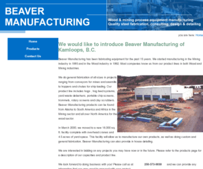 beavermanufacturing.com: Beaver Manufacturing: Home Page
General fabrication of all size projects. Conveyors for mines and sawmills to hoppers and chutes for ship loading