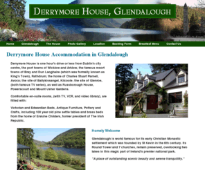 glendaloughaccommodation.com: Home - Derrymore House, Glendalough
Derrymore House in Glendalough offers excellent Bed and Breakfast accommodation in some of Ireland's most scenic surroundings. At Derrymore House you can expect a warm family welcome and spectacular Irish scenery.