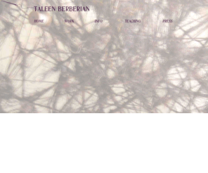 taleenberberian.com: TALEEN BERBERIAN
Taleen Berberian is an artist currently lives and works in New York City. Her work has been exibited bi-coastally and abroad. She received numerous awards and grant for her art including the Lower Manhattan Cultural Council's World Views Artist Residency Program (1999/2000), the Bronx Museum of the Arts Artist in the Marketplace Residency Program (2000), and Artslink grant in 2001. She has worked as a Professor of Art at St. John's University from 2000 - 2003, and an art teacher to children at the 92nd Street Y from 1999-2003.