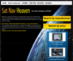 satnavheaven.com: Sat Nav Heaven
Sat Nav Heaven is the home of independent reviews of the very best Sat Navs & GPS devices across all price ranges and for all uses.  Plus direct links for discount prices at Amazon, the world's most trusted on-line retailer!