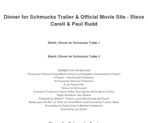 dinnerforschmucks-asia.com: Steve Carell, Paul Rudd: Dinner for Schmucks | Official Site
Steve Carell and Paul Rudd star in an unforgettable feast about two unlikely friends and one very memorable dinner.