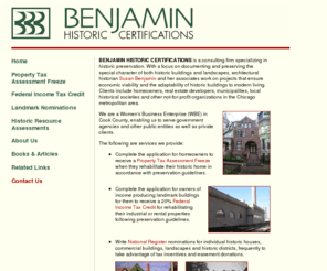 benjaminhistoric.com: Benjamin Historic Certifications - Susan Benjamin - Landmark Nominations::Property Tax Assessment Freeze::Historic Tax Credits
Chicago area historic preservation consulting firm specializing in landmark nominations, acquiring Illinois Property Tax Assessment Freeze and Federal Income Tax Credit for property owners in and around Chicago. Susan Benjamin's firm, Benjamin Historic Certifications.