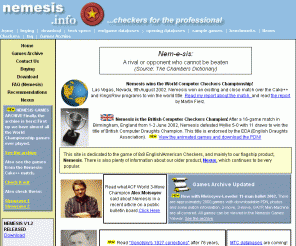 nemesis.info: Nemesis Checkers And Nexus Checkers - Download the game Today!
Our 8 piece endgame database contains 440 billion positions and 1.2 million machine-checked opening positions!  Visit our site to download your copy of the checkers game for professionals!