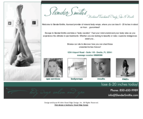 slendersmiths.com: Welcome to SlenderSmiths of Destin, FL :: Day Spa and Mineral Body Wraps
SlenderSmiths, Destin, FL - Day Spa and Licensed provider of Suddenly Slender, The Body Wrap mineral bodywrap and weightloss products