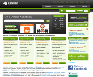 blacknightsolutions.biz: European Web hosting based in Ireland, exchange hosting, domain registration, dedicated servers, colocation - Blacknight Solutions
European Web hosting based in Ireland from Blacknight. Professional Linux and Windows website hosting packages with a simple, easy-to-use control panel. Widest range of domain names at the best prices. Microsoft Exchange server hosting, vps hosting and much much more.
