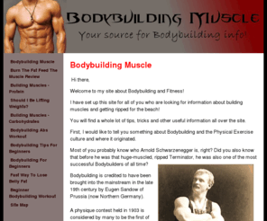 bodybuildingmuscle.org: Bodybuilding Muscle
Are you looking for information on bodybuilding and how to gain bodybuilding muscle? Then this is the site for you! You will find many articles covering all aspects of the bodybuilding lifestyle.