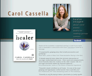 carolcassella.com: Carol Cassella - Author of Healer & Oygen
Carol Wiley Cassella, anesthesiologist and author of the novel Oxygen, a literary medical drama.