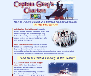 captgreg.com: Halibut fishing Homer Alaska, Captain Gregs Charters, The best halibut 
and salmon fishing in the world! Homer, Kachemak Bay, and Cook Inlet
Halibut fishing in Homer Alaska join Captain Gregs Charters in beautiful Katchemak Bay  Alaska for some of the best halibut and salmon fishing in the world