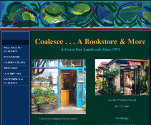 coalescebookstore.com: WELCOME TO COALESCE, Coalesce Book Store
Coalesce Bookstore and Garden Chapel. Your local Independent Bookstore in Morro Bay, Ca. since 1973.