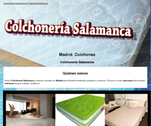 colchoneriasalamanca.es: Colchones. Madrid. Colchonería Salamanca
Le ofrecemos excelentes productos para su descanso: colchones, somieres, bases tapizadas y más. Llámenos. Tlf. 914 644 997.