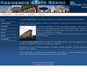 residenciasantagema.com: Residencia Santa Gemma
Residencia Femenina en Madrid.
Habitaciones individuales con derecho a cocina. Habitaciones exteriores
con balcón. Salón TV-DVD, Internet , calefación central, ventiladores
techo, lavadora autoservicio, limpieza. Metro en puerta. Desde 330 euros
mes.