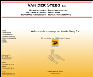vandersteeg.org: Van der Steeg B.V.
VanderSteeg for dieseltuning, dieseltechnology, metalwork,
   repair and maintenance. The director is Steven van der Steeg, Bruchem, The Netherlands