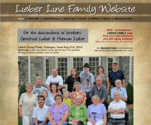 lieberline.com: Lieber Line - Home
Lieber Line - a family website for the descendents of brothers: Gottfried Lieber & Herman Lieber. You'll find: photos, reunion info, contact links, family tree, stoies.