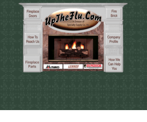 uptheflu.com: Up The Flu - A factory authorized distributor of LENNOX HEARTH PRODUCTS 
which includes LENNOX and SUPERIOR Fireplaces and MARCO Fireplace replacement 
parts and accessories.
Up the Flu is a Marco fireplace distributor specializing in helping homeowners find MARCO woodburning fireplaces, MARCO gas fireplaces and accessories.