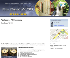 drdavidwfox.com: Optometry Wellsboro, PA (Pennsylvania) - Fox David W OD
Fox David W OD provides optometry services to Wellsboro, PA. Call 570-724-4756 for inquiries.