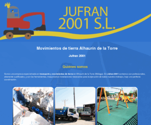 jufran2001.com: Movimientos de tierra Alhaurín de la Torre. Jufran 2001
Empresa de transporte y movimiento de tierra, excavaciones, redes de saneamiento, etc.