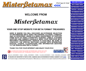 betamaxrepairs.com: Welcome to MisterBetamax
MrBetamax specializes in supplying the needs of the Beta format enthusiast. From Beta repair and recorders to video tape MrBetamax has the largest selection of Beta supplies and equipment found anywhere.