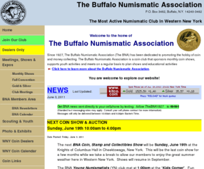 the-bna.com: The Buffalo Numismatic Association - BNA Home Page
The Buffalo Numismatic Association (The BNA) has been dedicated to promoting the hobby of coin and money collecting. The Buffalo Numismatic Association is a coin club that sponsors monthly coin shows, supports youth activities and meets on a regular basis to plan shows and educational activities