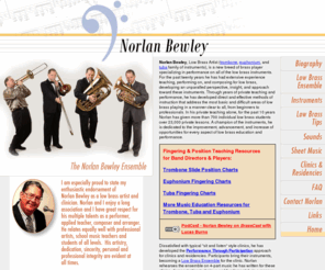 bewleymusic.com: Low Brass Band  - trombone, euphonium, tuba
Improving the performance of low brass sections (trombone, euphonium, and tuba) of bands, orchestras and symphonies through clinics and residency programs by Norlan Bewley, low brass musicican and educator.