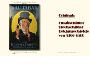 original-reklameschilder.info: www.original-reklameschilder.de
Verkaufsseite für Original ALTE Emailschilder, Reklameschilder, Blechschilder, Reklameobjekte von 1900 bis 1960