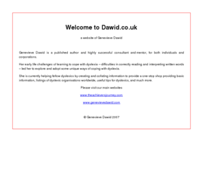 dawid.co.uk: Dawid.co.uk - a website by Genevieve Dawid
Genevieve Dawid is a published author and highly successful consultant and   mentor, for both individuals and corporations.