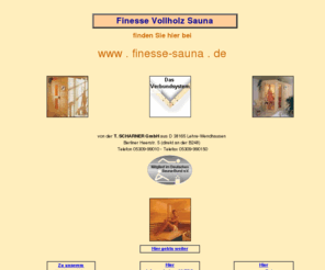 finesse-sauna.de: Alles über Finesse Vollholz Sauna - Finesse - Sauna - von T. SCHARNER GmbH D 38165 Lehre
Alles über Finesse Vollholz Sauna - Finesse-Sauna mit Saunazubehör sowie Selbstbau Ihrer Selbstbausauna mit Saunaheizgerät, Türen, Alufolie und Saunasteuerung für gutes Sauna-Klima. T. Scharner GmbH.