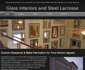 glass-interiors.com: Glass Interiors La Crosse | La Crosse, WI - Mobile Edition
Add elegance and style to your home with custom glass and metal fabrication work from our company in La Crosse, Wisconsin.