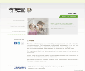 polycliniquedeloreille.com: Polyclinique de l oreille
Polyclinique de l’Oreille regroupe sous le même toit plusieurs professionnels de la santé ; entre autres l’oto-rhino-laryngologiste (ORL), l’audiologiste, l’orthophoniste et l’audioprothésiste. L’ORL traite aussi les maladies de la tête et du cou (spécialement celles de l’oreille, du nez et de la gorge). Nos professionnels travaillent en étroite collaboration afin de vous offrir des services de qualité.