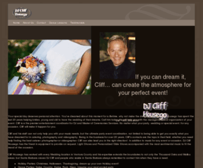 weddingsbycliff.com: Ventura Wedding DJ Cliff Housego makes your music wedding dreams come true!
DJ Cliff Housego-perfect music atmosphere for your dream event or wedding in Conejo Valley, Ventura, San Fernando, Los Angeles, Malibu, Orange County and Santa Barbara. Call him today! 