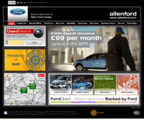 allenfordbath.com: Allen Ford : Ford Cars and Vans from Britain's leading Ford Dealer
Ford Cars and Vans from Britain's leading Ford Dealer. Welcome to Allen Ford, the region's leading independent Ford dealer group with branches in Daventry, Kettering, Northampton (Bedford Road & Hopping Hill), Swindon and Bath. We offer the lowest prices for servicing, MOT's and genuine Ford parts. For everything Ford, choose The Allen Ford Dealer Group - supporting British motorists since 1910!