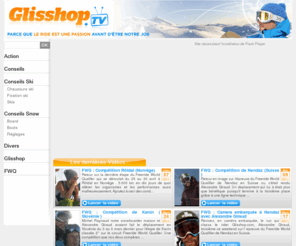 glisshop.tv: Vidéos ski snowboard : Glisshop TV
Site de vidéos de sport de glisse, événements, présentation de produits, conseils...