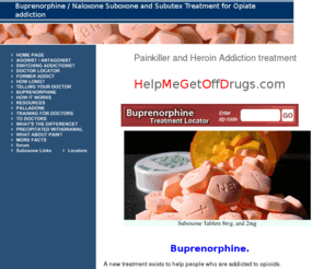 howtogetoffdope.com: Suboxone info, Buprenorphine info, Subutex, Suboxone (buprenorphine/naloxone) info
Suboxone(buprenorphine / naloxone) is a treatment for people addicted to opioids, opiates, Oxycontin, heroin, vicodin, percocet, tylox, methadone, and other pain killers painkillers. The brand name is Suboxone and Subutex. These drugs prevent withdrawal in the recovery from opiates. currently there is a 30 patient limit for each doctor or group prescribing Suboxone / Buprenorphine. Certified suboxone prescribers physician locator.