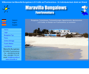 maravilla-bungalows.com: Maravilla Bungalows in El Cotillo auf Fuerteventua - Ihr Individualurlaub direkt am Strand.
Bungalows Maravilla - Bungalows, Ferienhaus, Ferienhäuser, Ferienwohnung, Ferienwohnungen, Appartements, Apartamentos in El Cotillo, Fuerteventura zu vermieten. Die Bungalows Maravilla liegen direkt an einem wunderschönen Sandstrand im Nordwesten der Insel Fuerteventura nahe dem kleinen und ursprünglichen Fischerdorf El Cotillo. Das ganzjährig milde, frühlingshafte Klima macht die Insel zu einem Top Reiseziel für jede Jahreszeit.