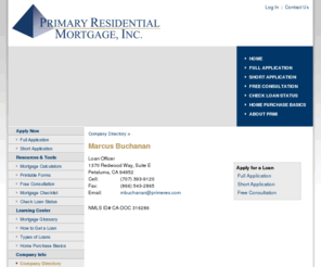 westcoastlender.com: Primary Residential Mortgage, Inc. : Marcus Buchanan
The Internet's leading website for home loans, mortgages, electronic lending, and loans using the best mortgage tools on the Internet. Online shopping for the best loan rates, best loan programs, and current rates.