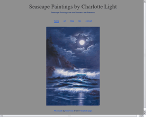 artoftheseas.com: Seascape Paintings by Charlotte Light
Seascape paintings in sunset, moonlight and morning light with a dramatic and romantic mood. Seascape paintings in vibrant colors which depict the power of the sea, and feel of the motion of the sea on canvas.