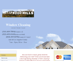 hollywoodhillswindowcleaning.com: HHWC1 - Home
Are your hard-to-reach, grimy windows obstructing your view? Does your house need a thorough Spring (Summer or Fall!) cleaning? Hollywood Hills Window Cleaning will freshen up your perspective by cleansing and revitalizing your living spaceExpert in Protec